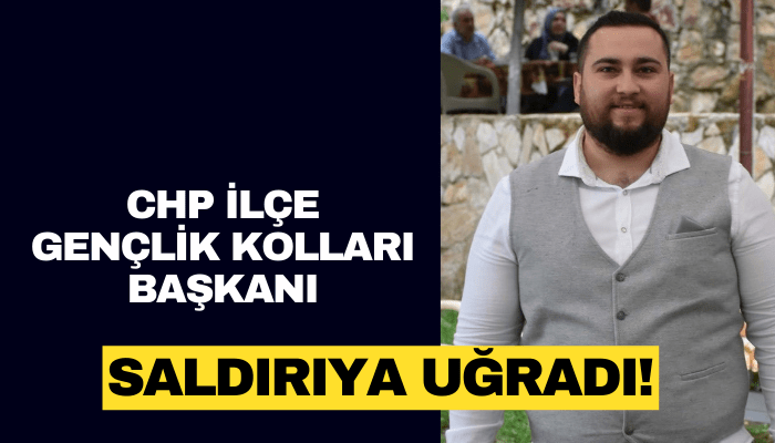 CHP İlçe Gençlik Kolları Başkanı saldırıya uğradı!