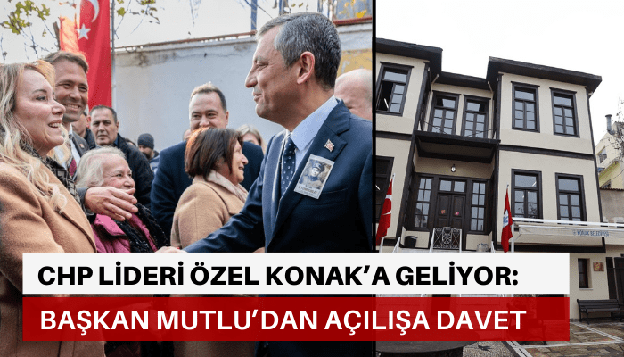 CHP Lideri Özel Konak’a geliyor: Başkan Mutlu’dan açılışa davet