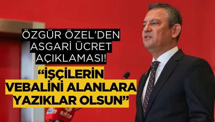 CHP Lideri Özgür Özel'den asgari ücret yorumu!