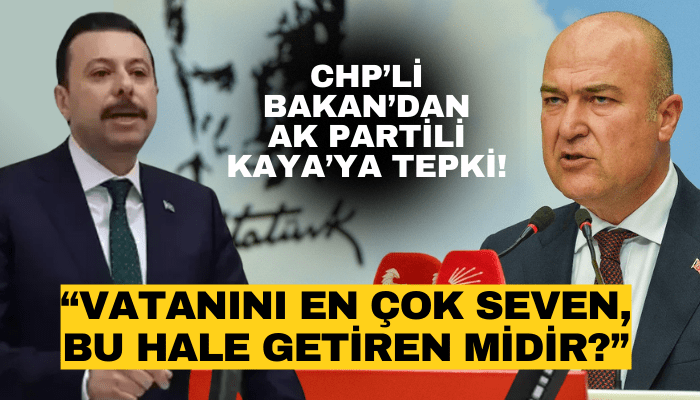 CHP’li Bakan’dan Atilla Kaya’ya: “Vatanını en çok seven, bu hale getiren midir?”