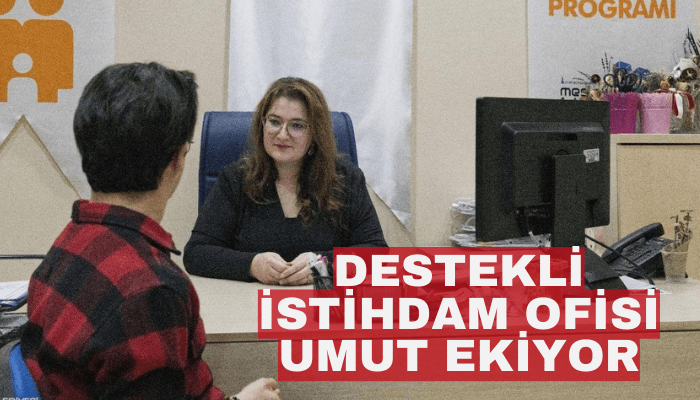 Destekli İstihdam Ofisi umut ekiyor