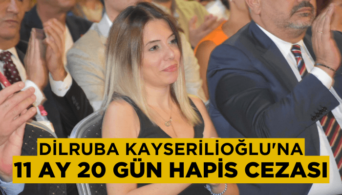 Dilruba Kayserilioğlu'na 11 ay 20 gün hapis cezası