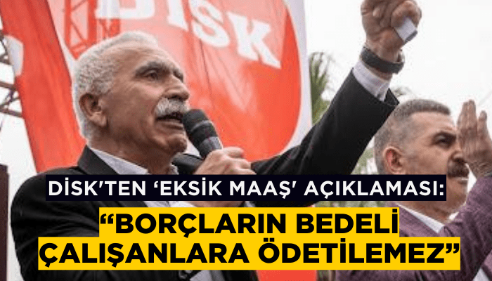 DİSK'ten 'eksik maaş' açıklaması: Borçların bedeli çalışanlara ödetilemez