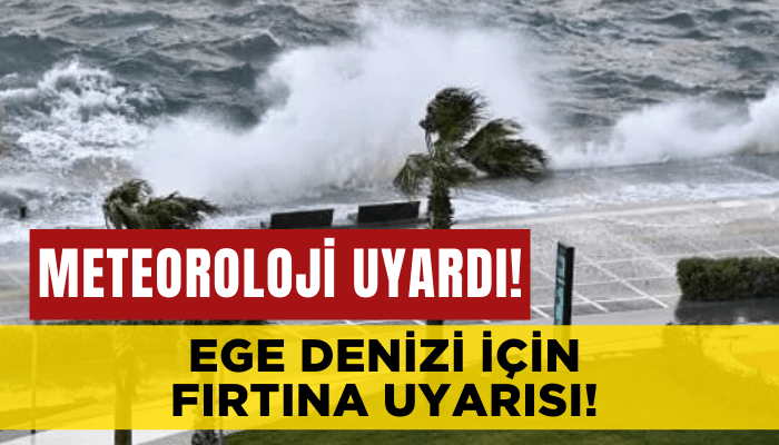 Ege Denizi için fırtına uyarısı!