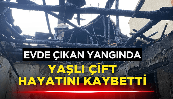 Evde çıkan yangında 2 kişi hayatını kaybetti