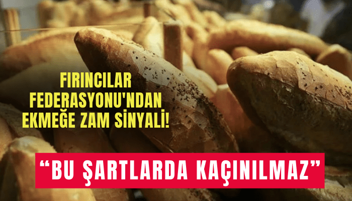 Fırıncılar Federasyonu'ndan ekmeğe zam sinyali!