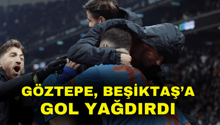 Göztepe, Beşiktaş'a gol yağdırdı