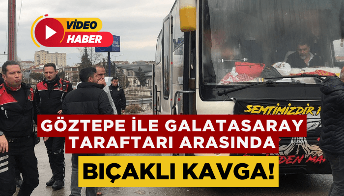 Göztepe ile Galatasaray taraftarı arasında bıçaklı kavga!