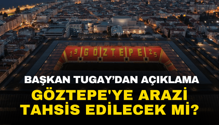 Göztepe'ye arazi tahsis edilecek mi? Başkan Tugay açıkladı