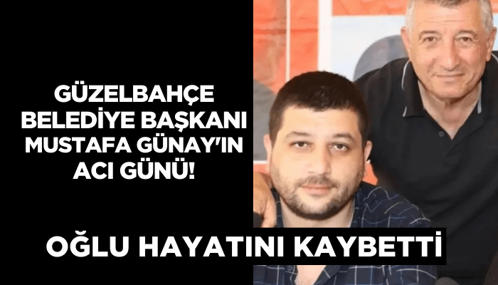 Güzelbahçe Belediye Başkanı Mustafa Günay'ın oğlu hayatını kaybetti