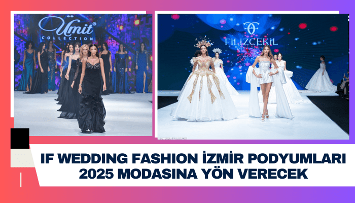 IF Wedding Fashion İzmir podyumları 2025 modasına yön verecek