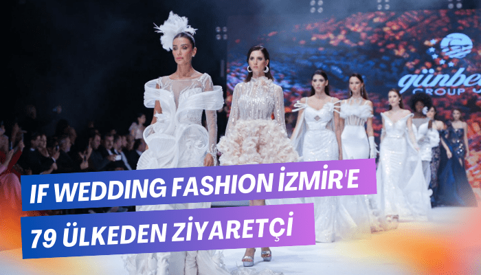 IF Wedding Fashion İzmir'e 79 ülkeden ziyaretçi