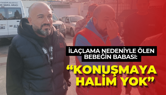 İlaçlama nedeniyle ölen bebeğin babası: Konuşmaya halim yok