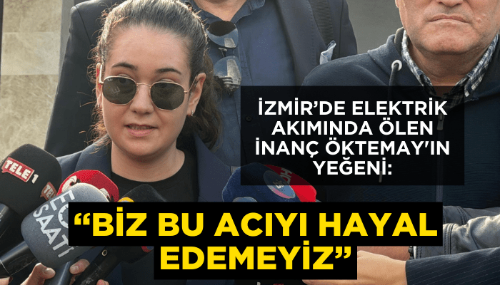 İnanç Öktemay'ın yeğeni: Biz bu acıyı hayal edemeyiz