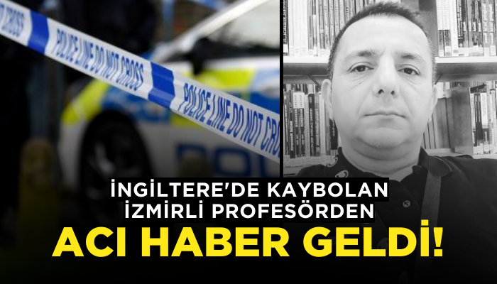 İngiltere'de kaybolan İzmirli profesörden acı haber geldi!