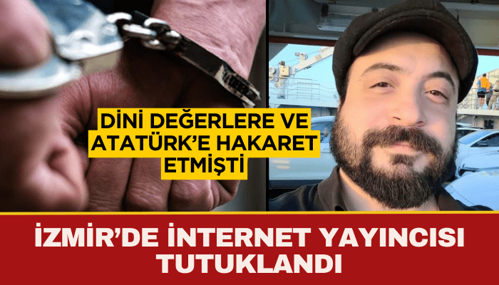 İnternet yayıncısı, dini değerlere ve Atatürk’e hakaretten tutuklandı