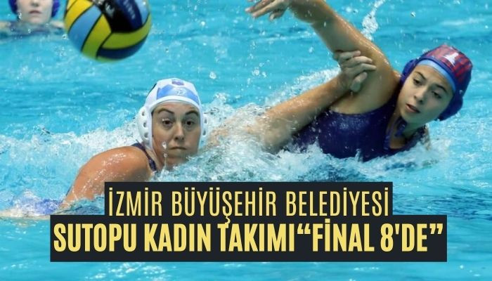 İzmir Büyükşehir Belediyesi “Final 8'de”