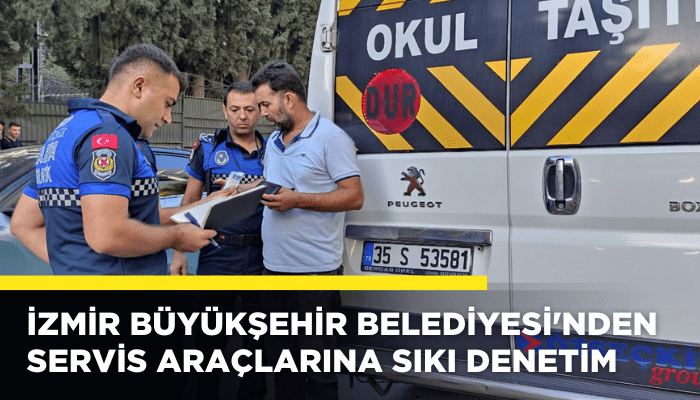 İzmir Büyükşehir Belediyesi'nden servis araçlarına sıkı denetim