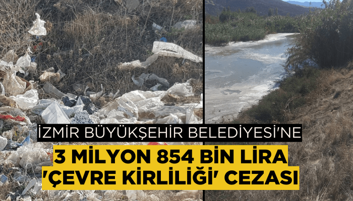 İzmir Büyükşehir Belediyesi'ne 3 milyon 854 bin lira 'çevre kirliliği' cezası