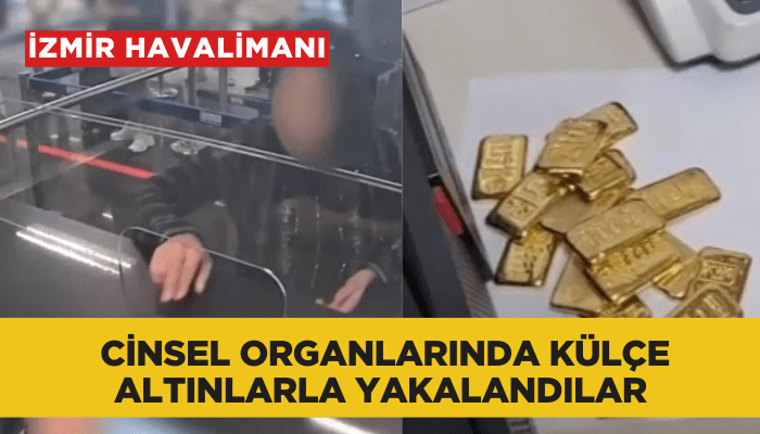 İzmir havalimanında cinsel organlarında külçe altınlarla yakalandılar