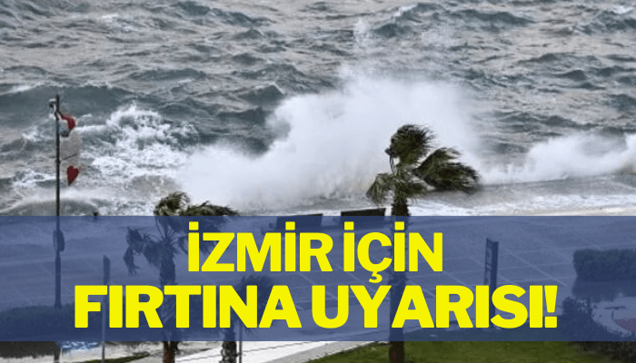 İzmir için  fırtına uyarısı!