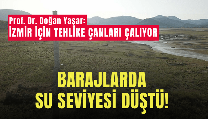 İzmir için tehlike çanları çalıyor: Barajlarda su seviyesi düştü!