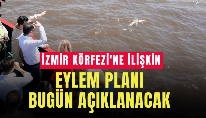 İzmir Körfezi'ne ilişkin eylem planı yarın açıklanacak