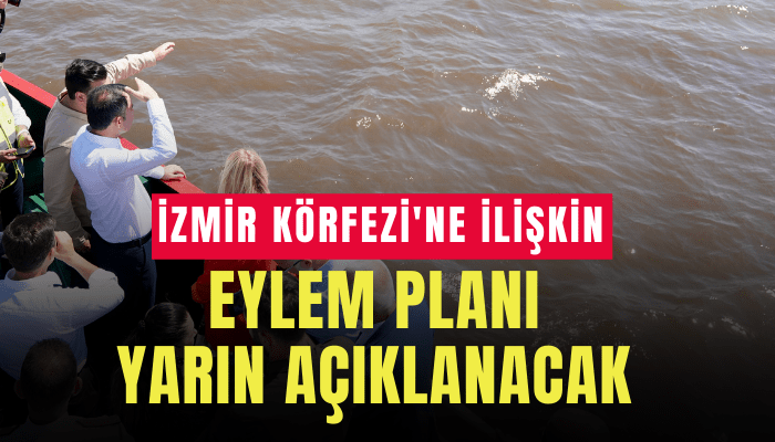 İzmir Körfezi'ne ilişkin eylem planı yarın açıklanacak