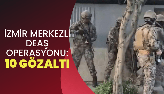 İzmir merkezli DEAŞ operasyonunda 10 tutuklama