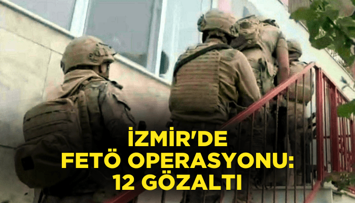 İzmir ve Mersin'de FETÖ operasyonu: 12 gözaltı