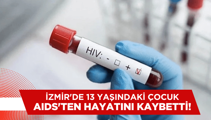 İzmir'de 13 yaşındaki çocuk AIDS'ten hayatını kaybetti!