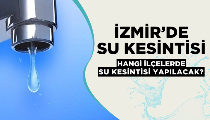 İzmir'de 18 saatlik su kesintisi! Hangi ilçelerde kesinti olacak?