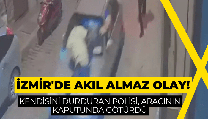 İzmir'de akıl almaz olay! Polisi, aracının kaputunda götürdü