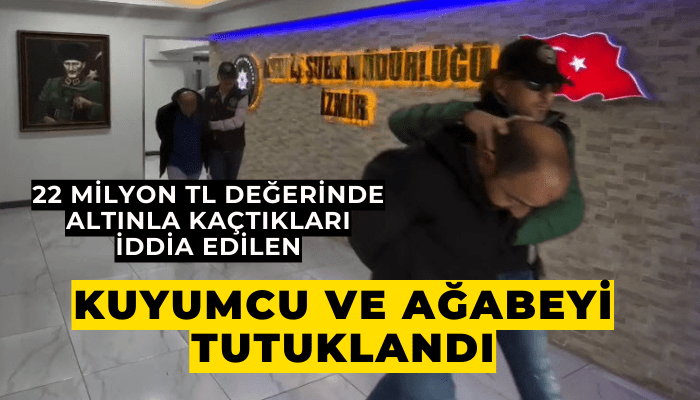 İzmir'de altınlarla kaçtıkları iddiasıyla aranan kuyumcu ve ağabeyi yakalandı