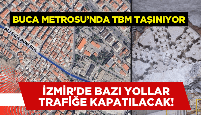 İzmir'de bazı yollar trafiğe kapatılacak! Buca Metrosu’nda TBM taşınıyor