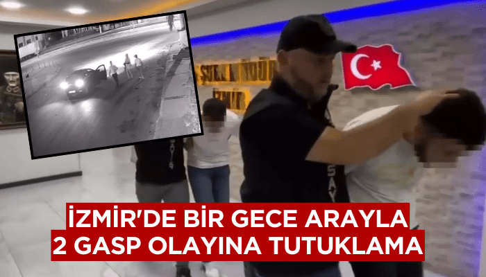 İzmir'de bir gece arayla 2 gasp olayına 3 tutuklama