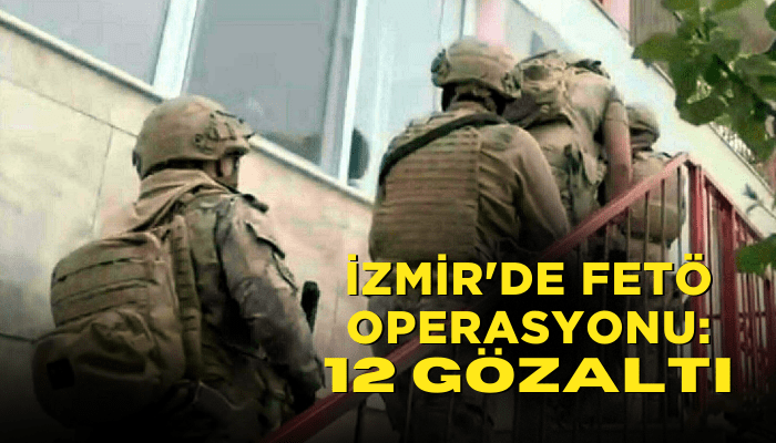 İzmir'de FETÖ operasyonu: 12 gözaltı