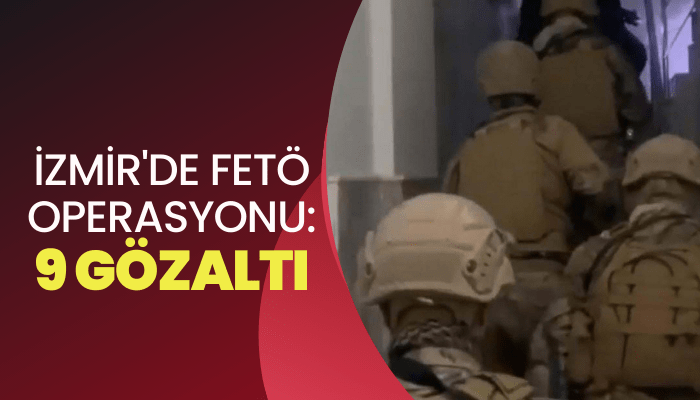 İzmir'de FETÖ operasyonu: 9 gözaltı