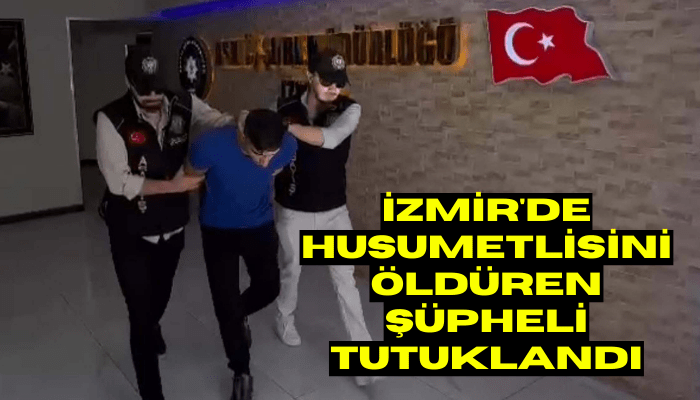 İzmir'de husumetlisini öldüren şüpheli tutuklandı