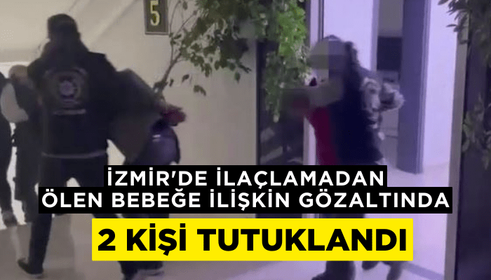 İzmir'de ilaçlamadan ölen bebeğe ilişkin gözaltında 2 kişi tutuklandı