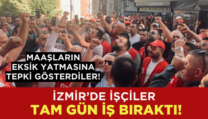 İzmir’de işçiler tam gün iş bıraktı!