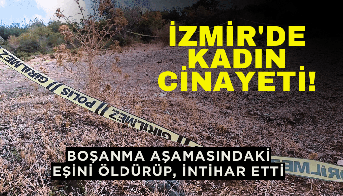 İzmir'de kadın cinayeti! Boşanma aşamasındaki eşini öldürüp, intihar etti