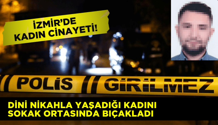 İzmir'de kadın cinayeti! Sokak ortasında defalarca bıçakladı