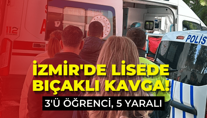 İzmir'de lisede bıçaklı kavga: 3'ü öğrenci, 5 yaralı