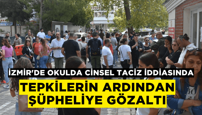 İzmir'de okulda cinsel taciz iddiasında şüpheli yeniden gözaltında