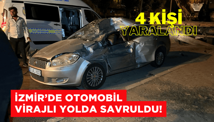 İzmir’de otomobil virajlı yolda savruldu! 4 kişi yaralandı