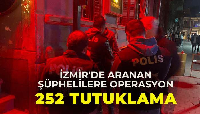 İzmir'de polisten aranan şüphelilere operasyon; 252 tutuklama