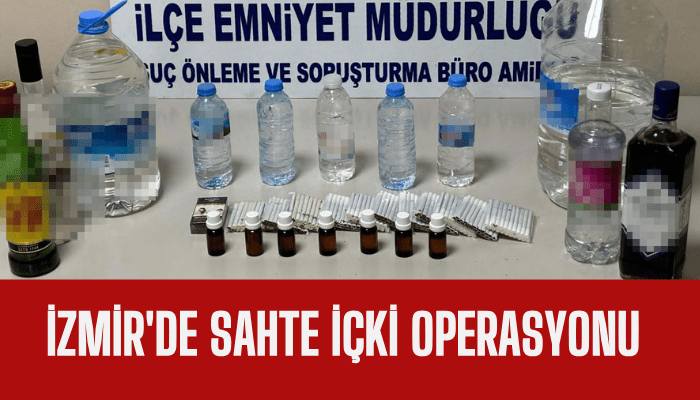 İzmir'de sahte içki operasyonu