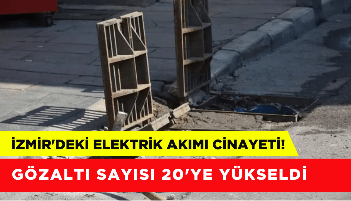 İzmir'deki elektrik akımı cinayetinde gözaltı sayısı 20'ye yükseldi