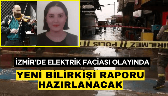 İzmir'deki elektrik faciası olayında heyet, yeni bilirkişi raporu hazırlayacak